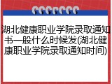 湖北健康职业学院录取通知书一般什么时候发(湖北健康职业学院录取通知时间)