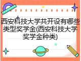 西安科技大学共开设有哪些类型奖学金(西安科技大学奖学金种类)