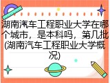 湖南汽车工程职业大学在哪个城市，是本科吗，第几批(湖南汽车工程职业大学概况)
