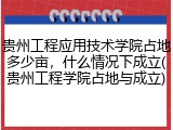 贵州工程应用技术学院占地多少亩，什么情况下成立(贵州工程学院占地与成立)