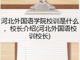 河北外国语学院校训是什么，校长介绍(河北外国语校训校长)
