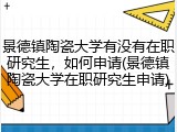 景德镇陶瓷大学有没有在职研究生，如何申请(景德镇陶瓷大学在职研究生申请)