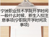 宁波职业技术学院开学时间一般什么时候，新生入校注意事项(宁职院开学时间及事项)