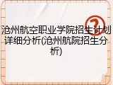 沧州航空职业学院招生计划详细分析(沧州航院招生分析)