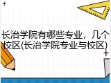 长治学院有哪些专业，几个校区(长治学院专业与校区)