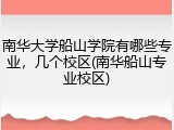 南华大学船山学院有哪些专业，几个校区(南华船山专业校区)