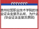 贵州经贸职业技术学院的毕业证含金量怎么样，为什么(毕业证含金量及原因)