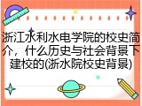 浙江水利水电学院的校史简介，什么历史与社会背景下建校的(浙水院校史背景)