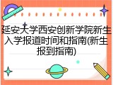 延安大学西安创新学院新生入学报道时间和指南(新生报到指南)