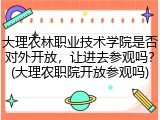 大理农林职业技术学院是否对外开放，让进去参观吗？(大理农职院开放参观吗)