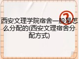 西安文理学院宿舍一般是怎么分配的(西安文理宿舍分配方式)