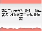 河南工业大学毕业生一般年薪多少钱(河南工大毕业年薪)