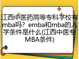 江西中医药高等专科学校有mba吗？emba和mba的入学条件是什么(江西中医专MBA条件)