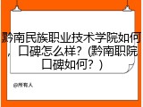 黔南民族职业技术学院如何，口碑怎么样？(黔南职院口碑如何？)