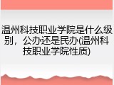 温州科技职业学院是什么级别，公办还是民办(温州科技职业学院性质)