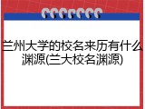 兰州大学的校名来历有什么渊源(兰大校名渊源)