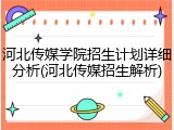 河北传媒学院招生计划详细分析(河北传媒招生解析)