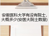安徽医科大学有没有院士，大概多少(安医大院士数量)