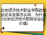 北京经济技术职业学院的毕业证含金量怎么样，为什么(北京经济技术职院毕业证价值)