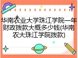 华南农业大学珠江学院一年财政拨款大概多少钱(华南农大珠江学院拨款)