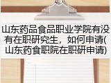 山东药品食品职业学院有没有在职研究生，如何申请(山东药食职院在职研申请)