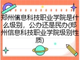 郑州信息科技职业学院是什么级别，公办还是民办(郑州信息科技职业学院级别性质)