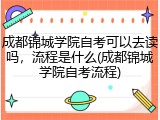 成都锦城学院自考可以去读吗，流程是什么(成都锦城学院自考流程)
