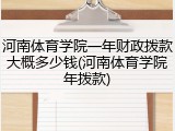 河南体育学院一年财政拨款大概多少钱(河南体育学院年拨款)