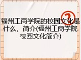福州工商学院的校园文化是什么，简介(福州工商学院校园文化简介)