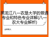 黑龙江八一农垦大学的普通专业和特色专业详解(八一农大专业解析)