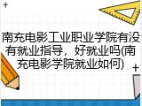 南充电影工业职业学院有没有就业指导，好就业吗(南充电影学院就业如何)