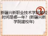 新疆兴新职业技术学院建校时间是哪一年？(新疆兴新学院建校年)