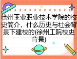 徐州工业职业技术学院的校史简介，什么历史与社会背景下建校的(徐州工院校史背景)