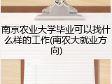 南京农业大学毕业可以找什么样的工作(南农大就业方向)