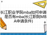 长江职业学院mba如何申请，是否有mba(长江职院MBA申请条件)