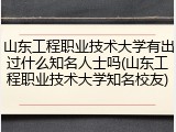 山东工程职业技术大学有出过什么知名人士吗(山东工程职业技术大学知名校友)