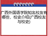 广西外国语学院知名校友有哪些，校史介绍(广西校友与校史)