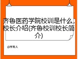 齐鲁医药学院校训是什么，校长介绍(齐鲁校训校长简介)