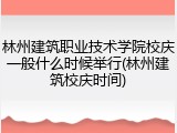 林州建筑职业技术学院校庆一般什么时候举行(林州建筑校庆时间)