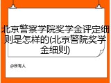 北京警察学院奖学金评定细则是怎样的(北京警院奖学金细则)