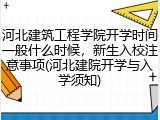 河北建筑工程学院开学时间一般什么时候，新生入校注意事项(河北建院开学与入学须知)