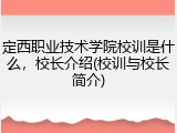 定西职业技术学院校训是什么，校长介绍(校训与校长简介)