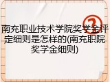 南充职业技术学院奖学金评定细则是怎样的(南充职院奖学金细则)