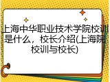 上海中华职业技术学院校训是什么，校长介绍(上海院校训与校长)