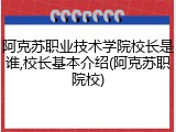 阿克苏职业技术学院校长是谁,校长基本介绍(阿克苏职院校)