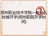 郑州职业技术学院一般什么时候开学(郑州职院开学时间)