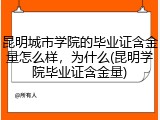 昆明城市学院的毕业证含金量怎么样，为什么(昆明学院毕业证含金量)
