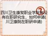 四川卫生康复职业学院有没有在职研究生，如何申请(川卫康院在职研申请)