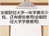 安徽财经大学一年学费多少钱，还有哪些费用(安徽财经大学学费费用)