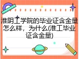 淮阴工学院的毕业证含金量怎么样，为什么(淮工毕业证含金量)